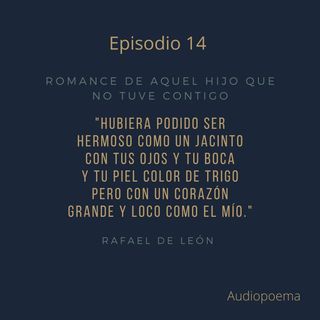 Episodio 14 - Romance de aquel hijo que no tuve contigo de Rafael De León