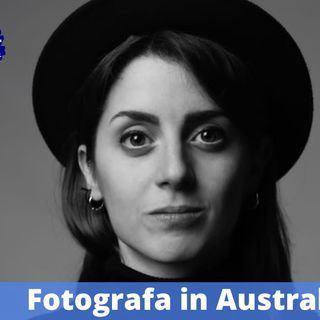 Ep.243 - "Bisogna avere fede nel percorso", con Chiara Gavuzzi, fotografa a Sydney