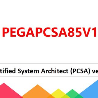 PEGAPCSA85V1 Pega Certified System Architect (PCSA) V8.5 Dumps