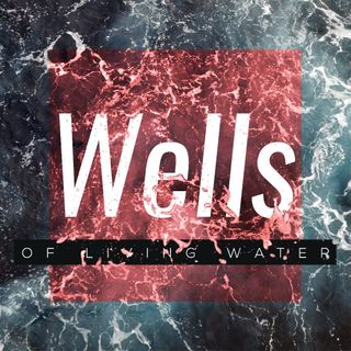 "Wells of Living Water" Week 3 (Sunday 6-26-22)