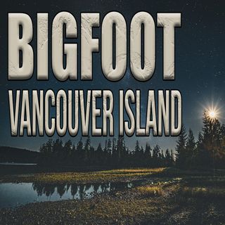 Bigfoot Screamed Like a Banshee - Vancouver Island