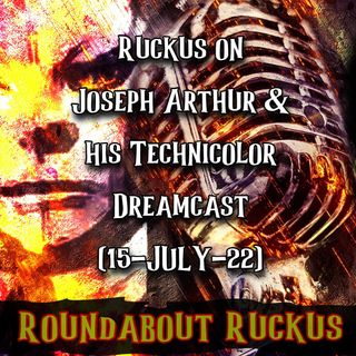 Ruckus on Joseph Arthur & His Technicolor Dreamcast (15-JUL-22)
