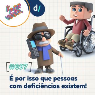 É Por Isso! #97 - É por isso que pessoas com deficiências existem! ♿