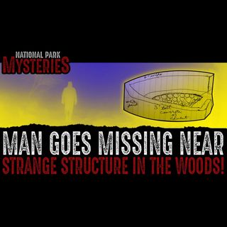 MAN GOES MISSING NEAR STRANGE UNKNOWN STRUCTURE IN THE WOODS!