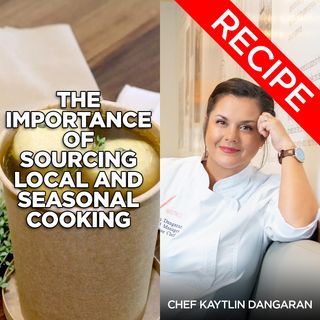 The Importance of Sourcing Local and Seasonal Cooking | Chef Kaytlin Dangaran