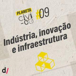Planeta Civi-Co #09 - Indústria, inovação e infraestrutura