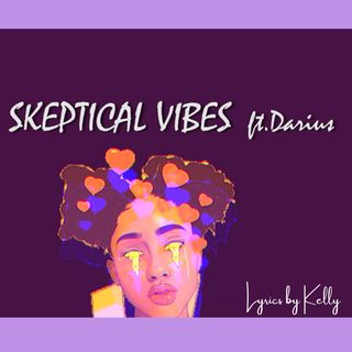 Skeptical vibes ft.Darius (Lyrics Kelly)