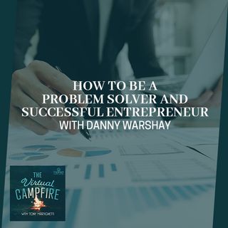 How To Be A Problem Solver And Successful Entrepreneur With Danny Warshay