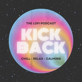 Kick Back - The LoFi Podcast