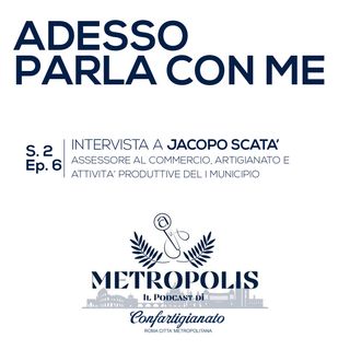 S.2 Ep.6 - Adesso Parla Con Me - Jacopo Scatà, Assessore al I municipio del Commercio, Artigianato e Attività Produttive