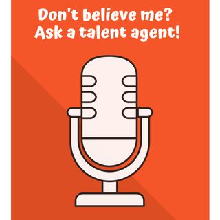 Don't Believe Me? Ask a Talent Agent!