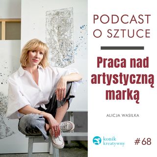Odcinek 68 / O rezultatach pracy nad artystyczną marką w 2022 roku - rozmawiam z Alicją Wasilką