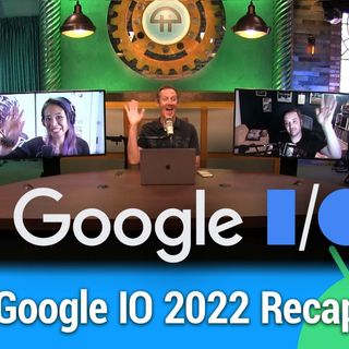 All About Android 578: Google IO 2022 Recap