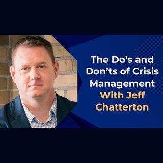 The Do’s and Don’ts of Crisis Management With Jeff Chatterton
