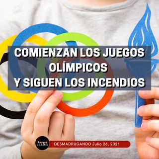 2. Comienzan Los Juegos Olímpicos y Siguen los Incendios | Jul. 26, 2021
