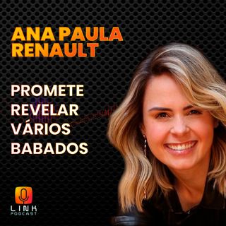 ANA PAULA RENAULT PROMETE REVELAR VÁRIOS BABADOS - LINK PODCAST
