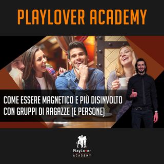 1522 - Come essere magnetico e più disinvolto con gruppi di ragazze (e persone)