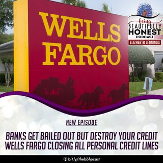 Banks Get Bailed Out But Destroy Your Credit | Wells Fargo Closing All Personal Credit Lines