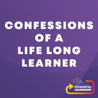 Episode 10: Confessions of a Life Long Learner