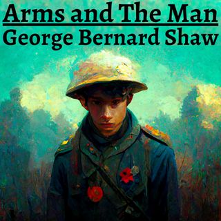 Arms and The Man - George Bernard Shaw