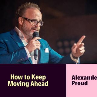 Alexander Proud on How to Keep Moving Ahead