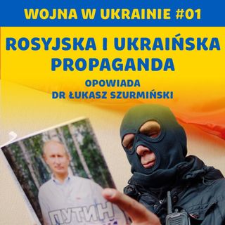 Czy propaganda musi być spójna? Wojna w Ukrainie #01 | dr Łukasz Szurmiński