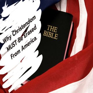 Why Christendom MUST Be Erased From America.