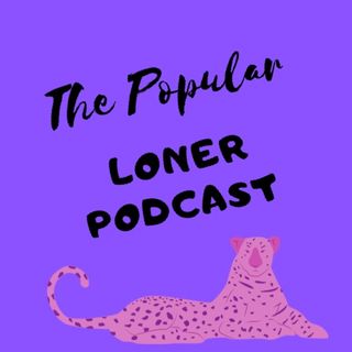 The Popular Loner Podcast