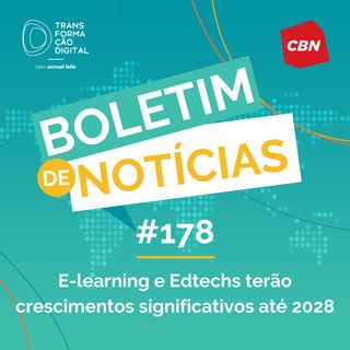 Transformação Digital CBN - Boletim de Notícias #178 - E-learning e Edtechs terão crescimentos significativos até 2028