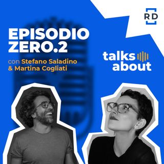 Episodio Zero.2 - con Stefano Saladino e Martina Cogliati