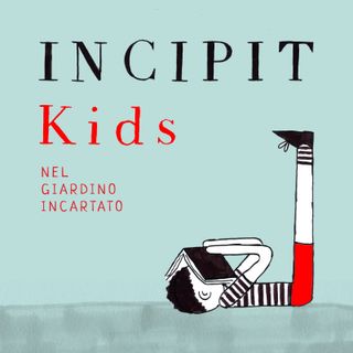 Incipit Kids. Un podcast di Oriana Fiumicino. Puntata 9