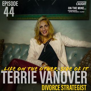Episode 44-"Life on the other side of it"- with divorce strategist Terrie Vanover