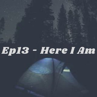 Ep13 - Here I Am