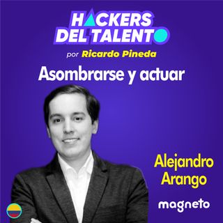 250. Asombrarse y actuar - Alejandro Arango (Magneto)