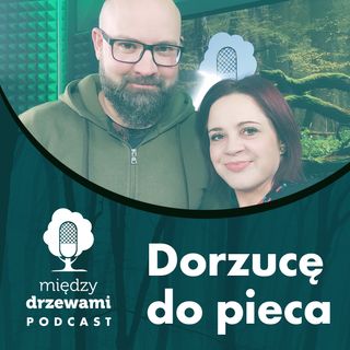 Między Drzewami #92 Dorzucę do pieca [Maciej Chromy]