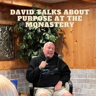 David Talks about Purpose at the Monastery - Monday July 25, 2022