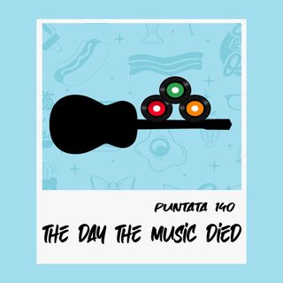 Puntata 140 - The Day the Music Died
