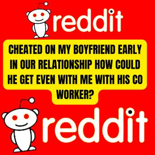 Cheated on my boyfriend early in our relationship How could he get even with me with his co worker?