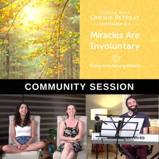 Community Session - Miracles are Involuntary - Tabula Rasa Online Retreat with Linda van der Velden, Marina Colombo, and Zach Bellows