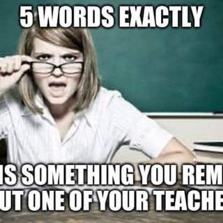 Dumb Ass Question: 5 Words Describing Something You Remember About Your Teachers
