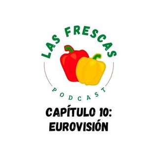 Eurovisión I Las Frescas: Capítulo #10