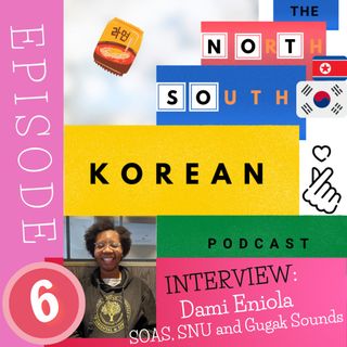 Episode SIX:  INTERVIEW with Dami Eniola - SOAS, SNU & Gugak Sounds!