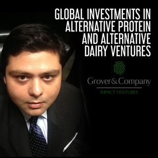 Global Investments in Alternative Protein and Alternative Dairy Ventures | Amit Grover