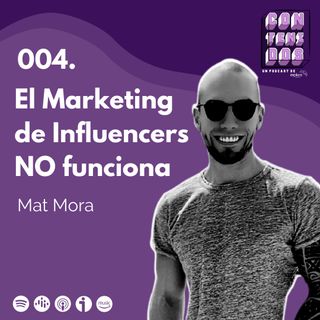 004. El Marketing de Influencers NO funciona | Mat Mora