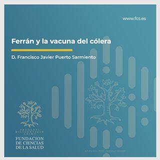 Sesión VI: "Historia de las Vacunas Ferrán y la vacuna del cólera" con D. Francisco Javier Puerto Sarmiento