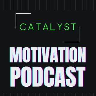 Catalyst Motivation Podcast