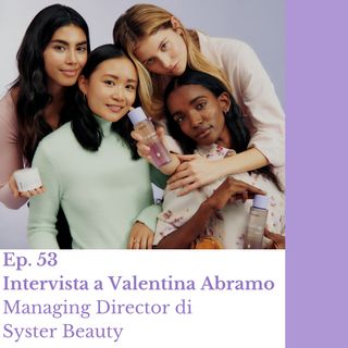 Ep. 53 Beauty inspired by You - ft. Valentina Abramo Managing Director di Syster Beauty