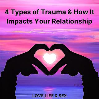 4 Types of Trauma & How It Impacts Your Relationship 🤯