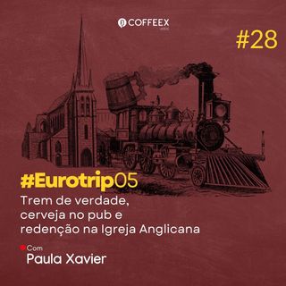 28 - Trem de verdade, cerveja no pub e redenção na Igreja Anglicana | Eurotrip #05