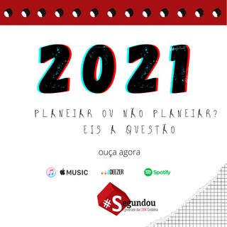 Segundou #53 - 2021, planejar ou não planejar? Eis a questão